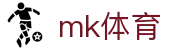 MK体育MK - 官方网站首页 - 官方指定平台